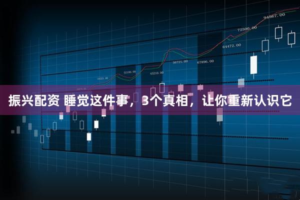 振兴配资 睡觉这件事，3个真相，让你重新认识它