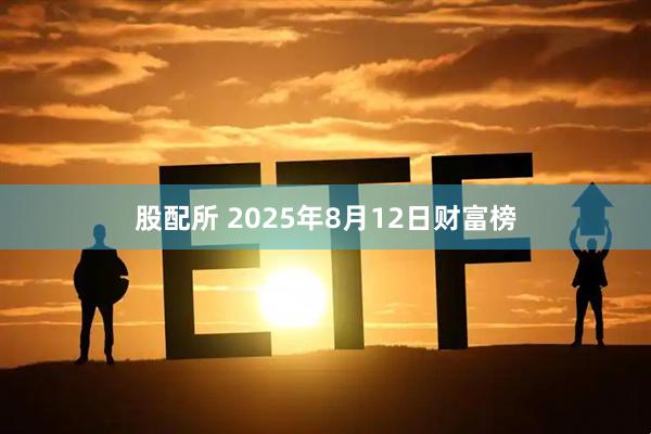 股配所 2025年8月12日财富榜
