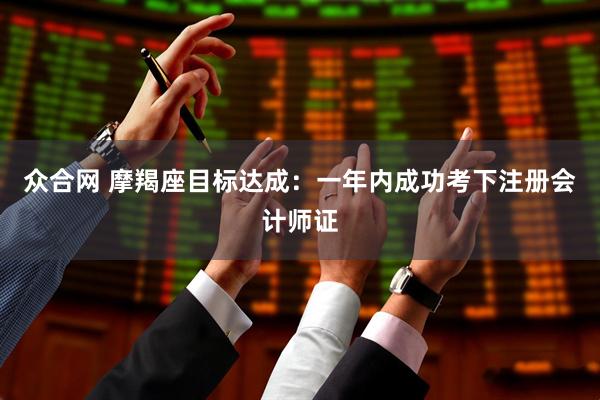 众合网 摩羯座目标达成：一年内成功考下注册会计师证