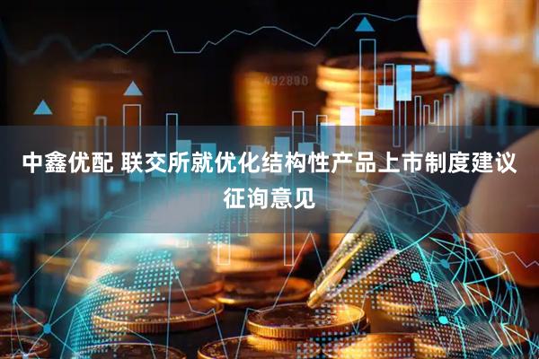 中鑫优配 联交所就优化结构性产品上市制度建议征询意见